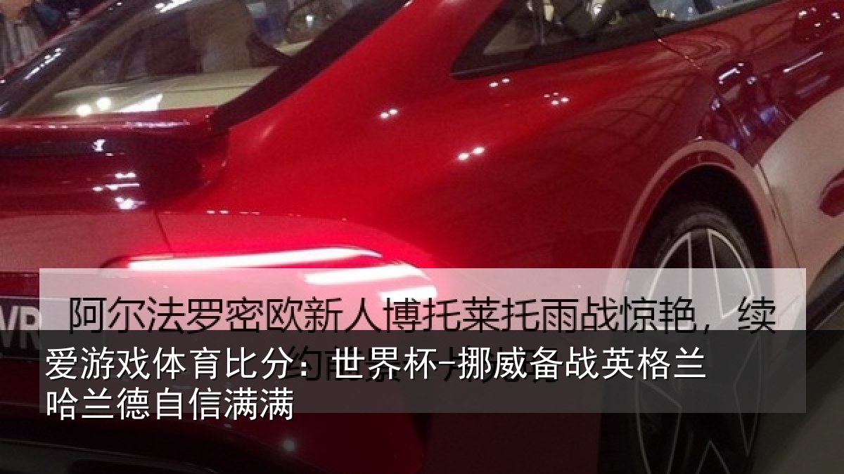 爱游戏体育比分：世界杯-挪威备战英格兰哈兰德自信满满