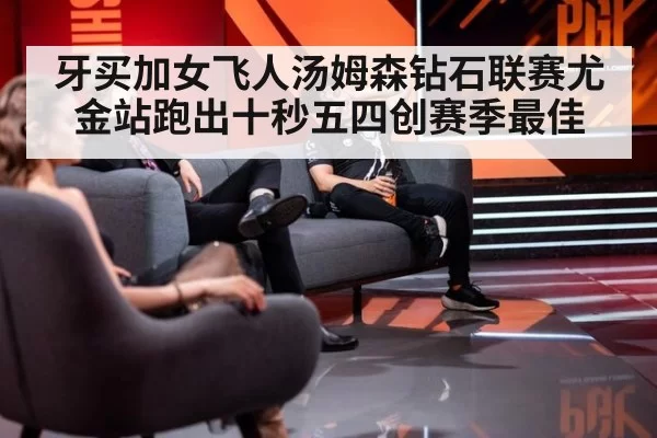 牙买加女飞人汤姆森钻石联赛尤金站跑出十秒五四创赛季最佳