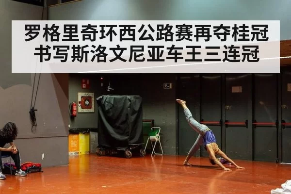 罗格里奇环西公路赛再夺桂冠书写斯洛文尼亚车王三连冠