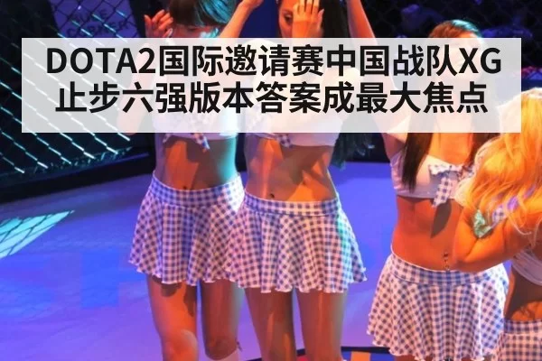 DOTA2国际邀请赛中国战队XG止步六强版本答案成最大焦点